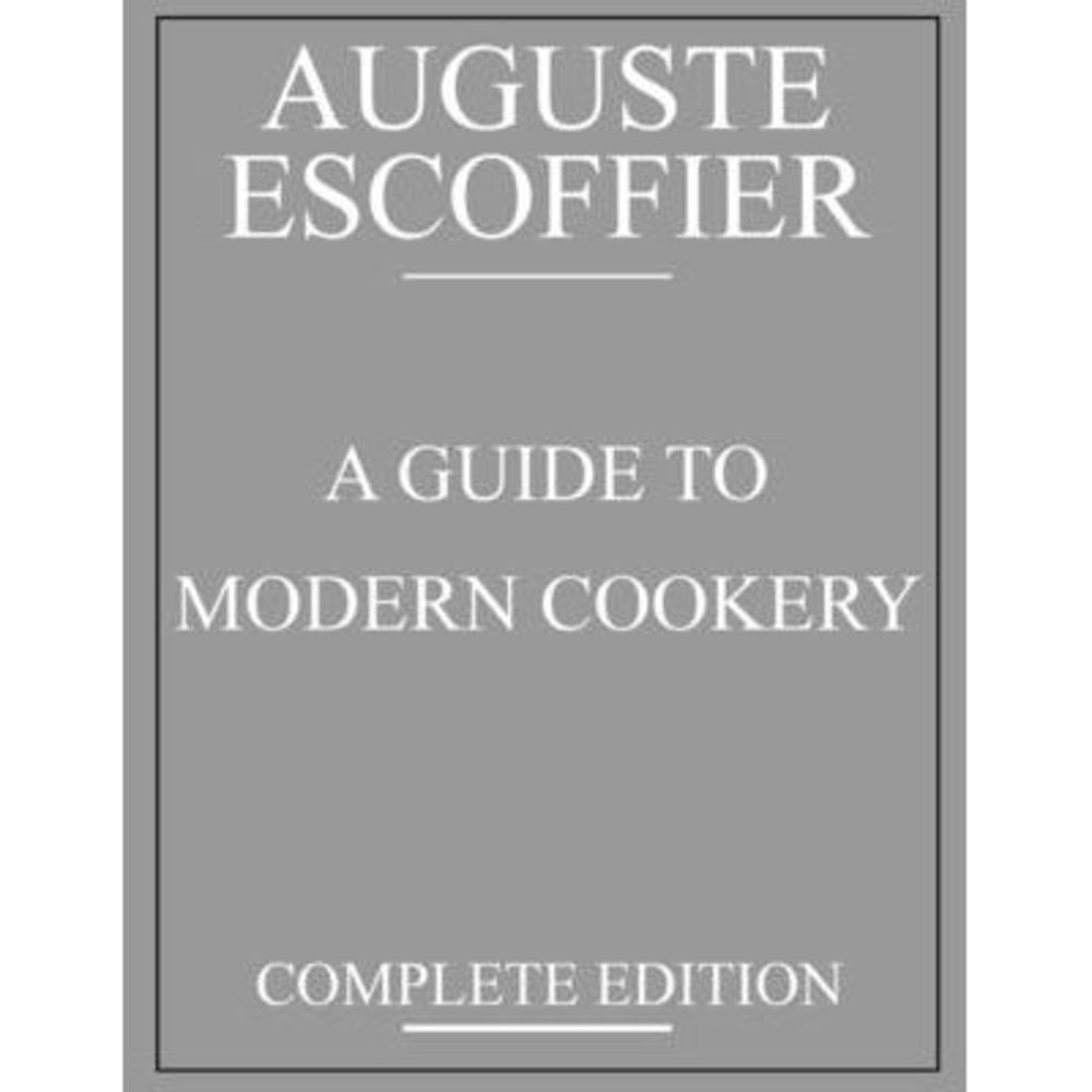 Escoffier: A Guide to Modern Cookery: complete edition -- Anonymous